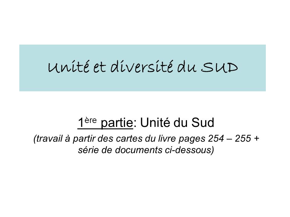 Unité et diversité du SUD 1 ère partie: Unité du Sud (travail à partir des cartes du livre pages 254 – série de documents ci-dessous)