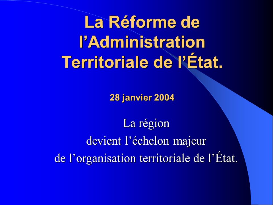 La Réforme de lAdministration Territoriale de lÉtat.