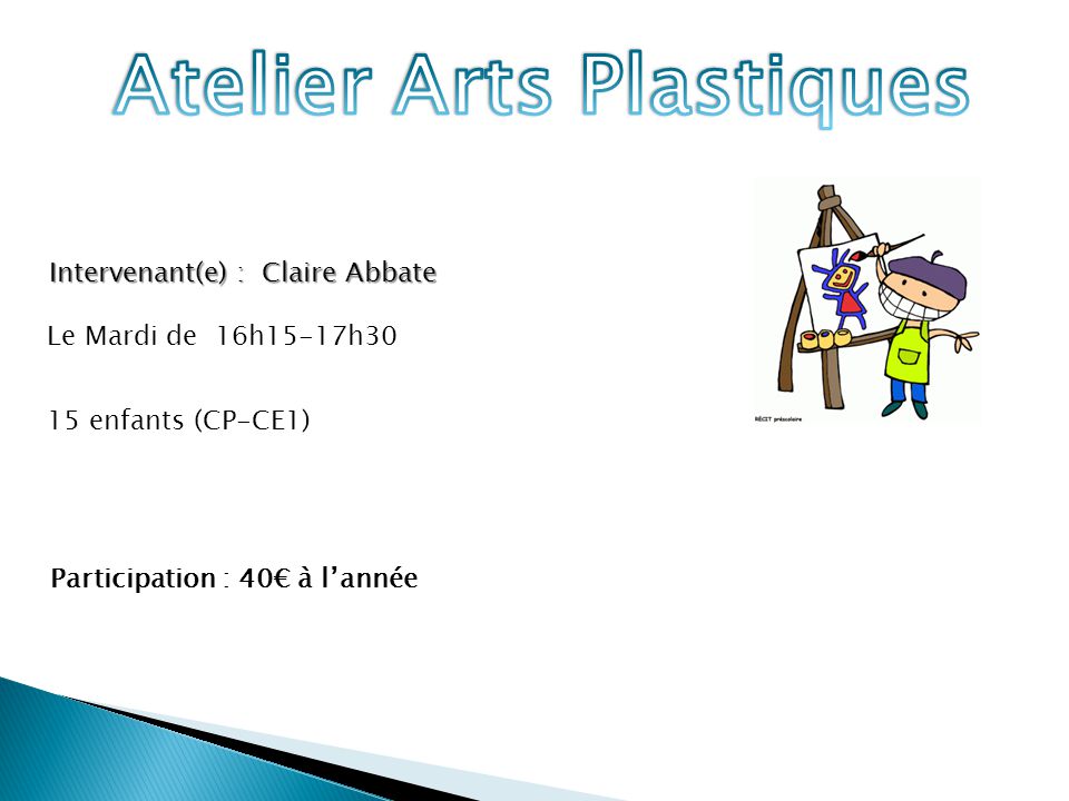 Intervenant(e) : Claire Abbate Le Mardi de 16h15-17h30 15 enfants (CP-CE1) Participation : 40€ à l’année