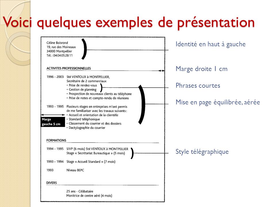 12 Voici quelques exemples de présentation Identité en haut à gauche Marge droite 1 cm Phrases courtes Mise en page équilibrée, aérée Style télégraphique