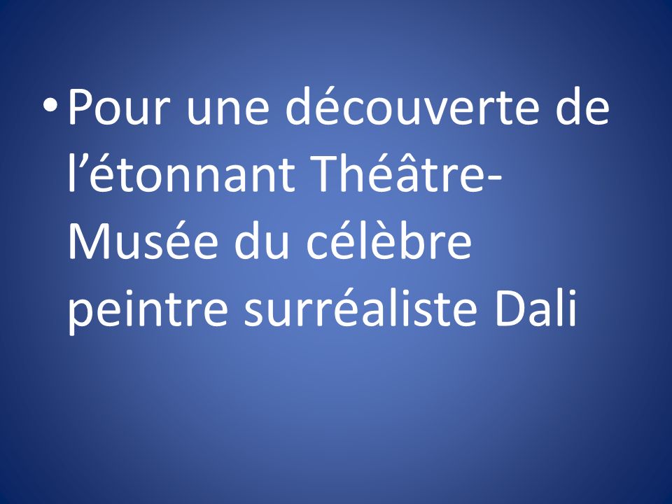 Pour une découverte de l’étonnant Théâtre- Musée du célèbre peintre surréaliste Dali