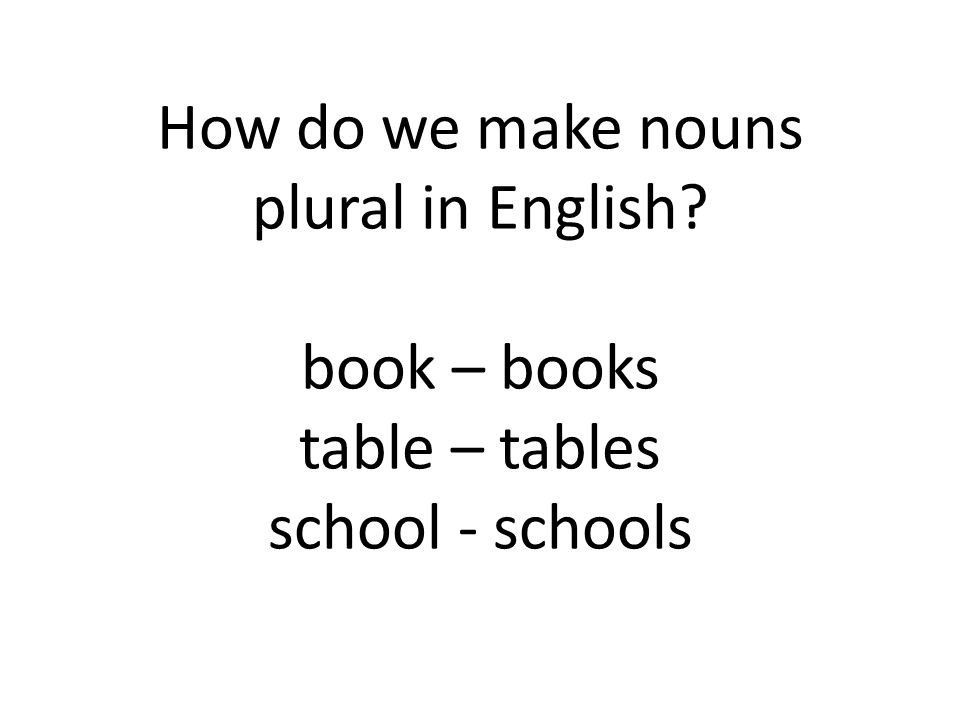 book – books table – tables school - schools