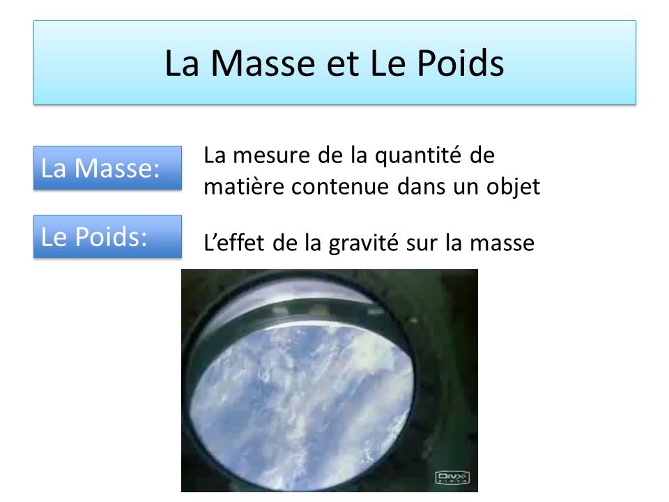 La Masse et Le Poids La Masse: La mesure de la quantité de matière contenue dans un objet Le Poids: L’effet de la gravité sur la masse