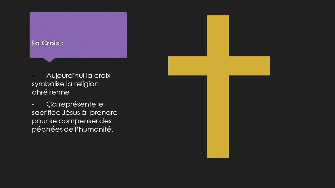 La Croix : - Aujourd hui la croix symbolise la religion chrétienne - Ça représente le sacrifice Jésus à prendre pour se compenser des péchées de l’humanité.