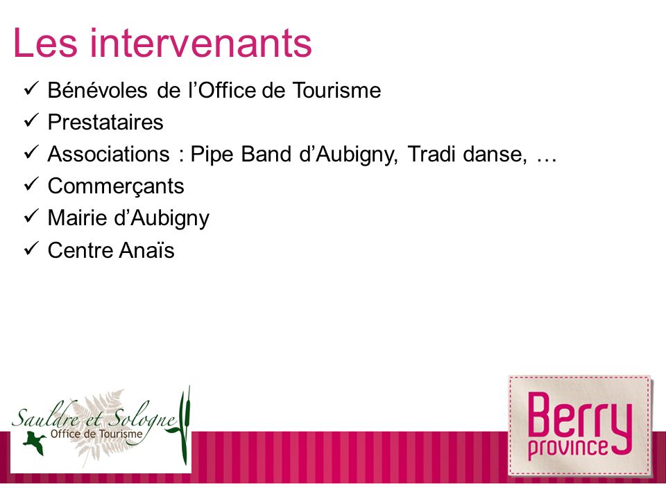 Les intervenants Bénévoles de lOffice de Tourisme Prestataires Associations : Pipe Band dAubigny, Tradi danse, … Commerçants Mairie dAubigny Centre Anaïs