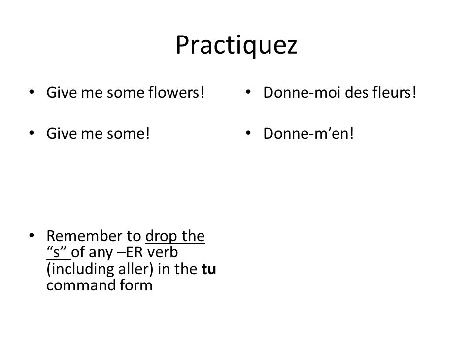 Practiquez Give me some flowers. Give me some.