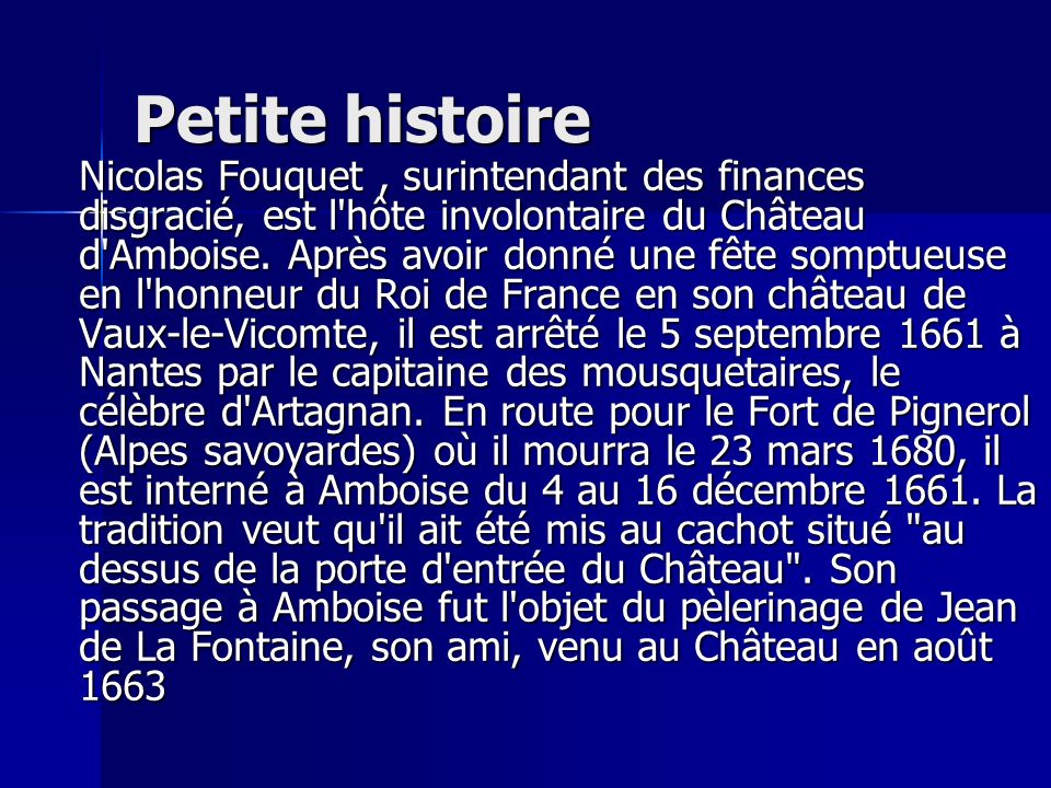 Petite histoire Nicolas Fouquet, surintendant des finances disgracié, est l hôte involontaire du Château d Amboise.