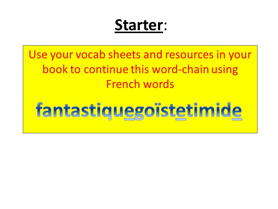 Starter: Use your vocab sheets and resources in your book to continue this word-chain using French words