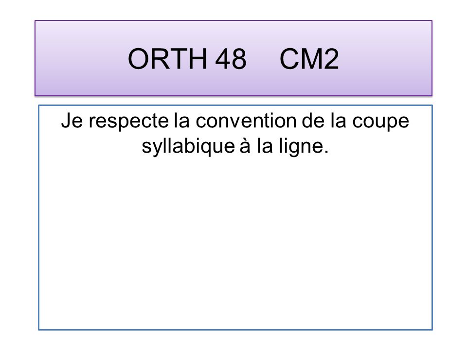 ORTH 48 CM2 Je respecte la convention de la coupe syllabique à la ligne.