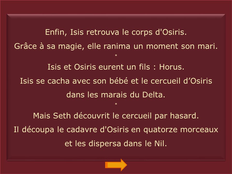 Seth était jaloux dOsiris et il monta un complot contre lui : il fit fabriquer un coffre aux dimensions d Osiris.
