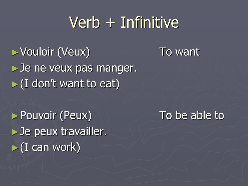 Verb + Infinitive Vouloir (Veux)To want Vouloir (Veux)To want Je ne veux pas manger.
