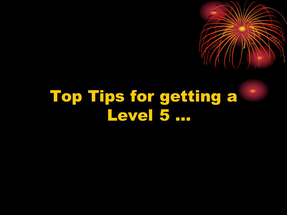 Top Tips for getting a Level 5 …