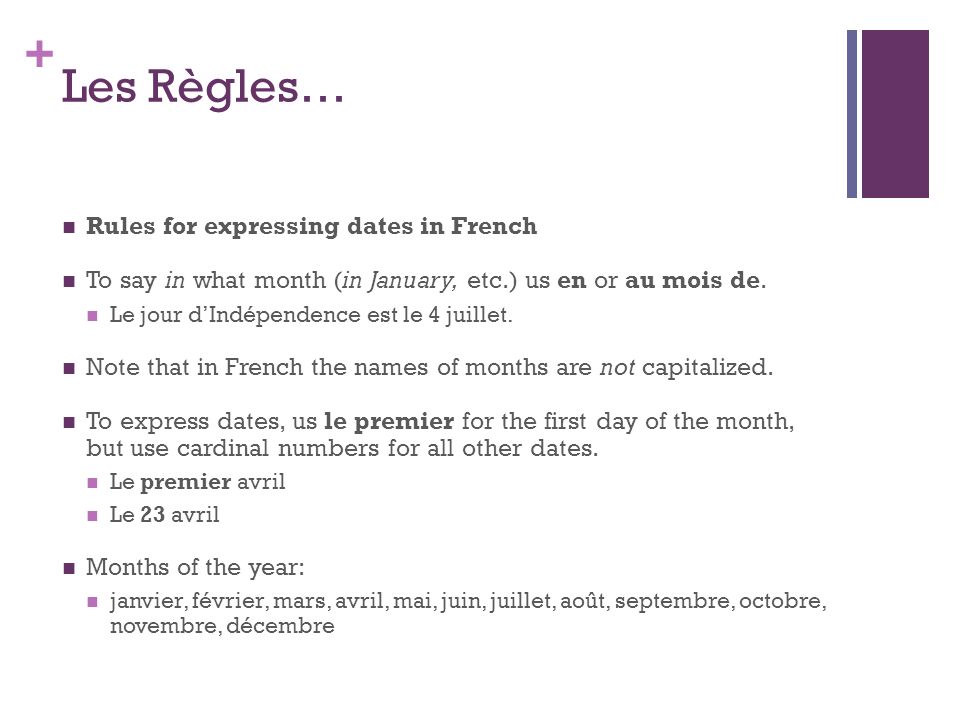 + Les Règles… Rules for expressing dates in French To say in what month (in January, etc.) us en or au mois de.