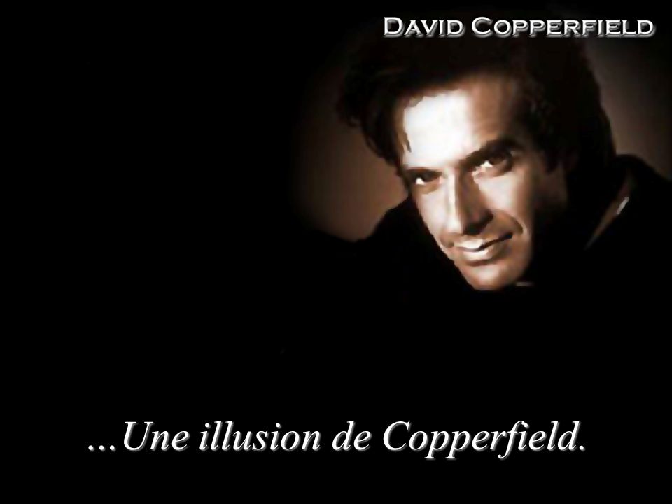 …Une illusion de Copperfield.