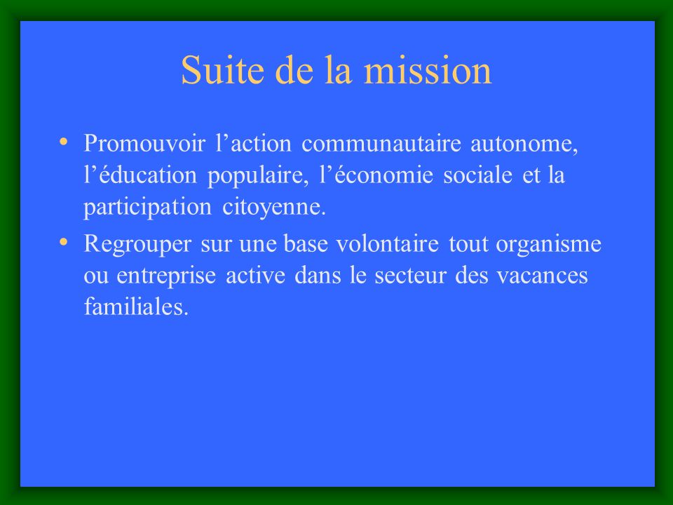 Suite de la mission Promouvoir laction communautaire autonome, léducation populaire, léconomie sociale et la participation citoyenne.