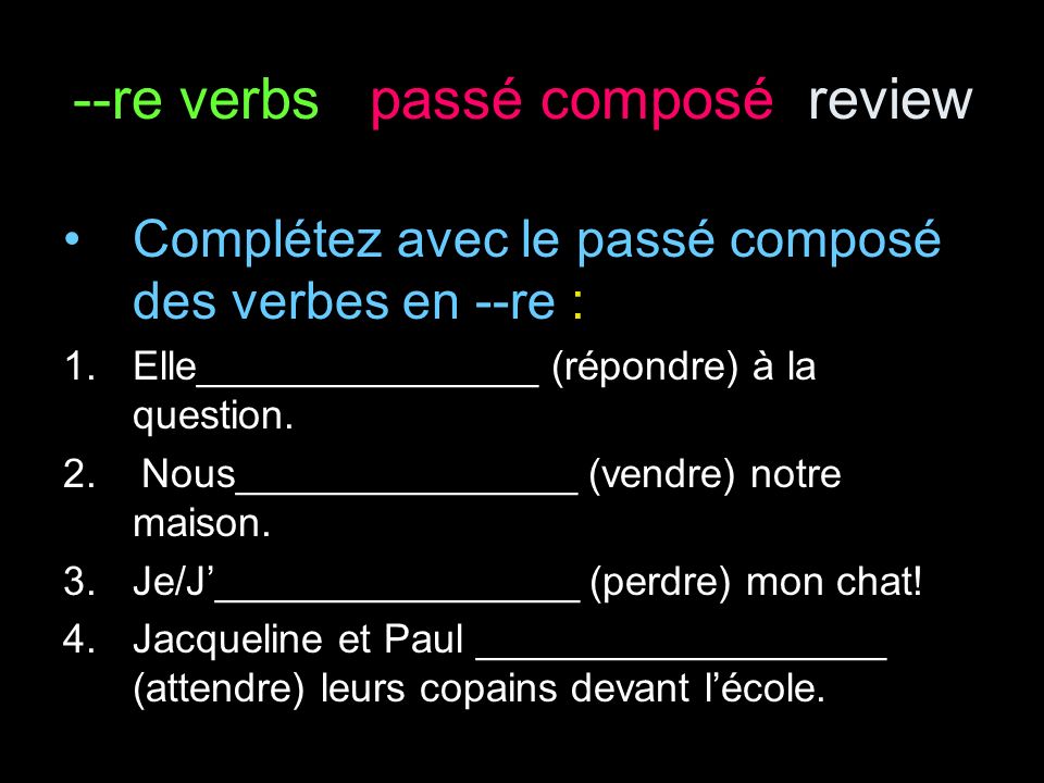--re verbs passé composé review Complétez avec le passé composé des verbes en --re : 1.Elle_______________ (répondre) à la question.