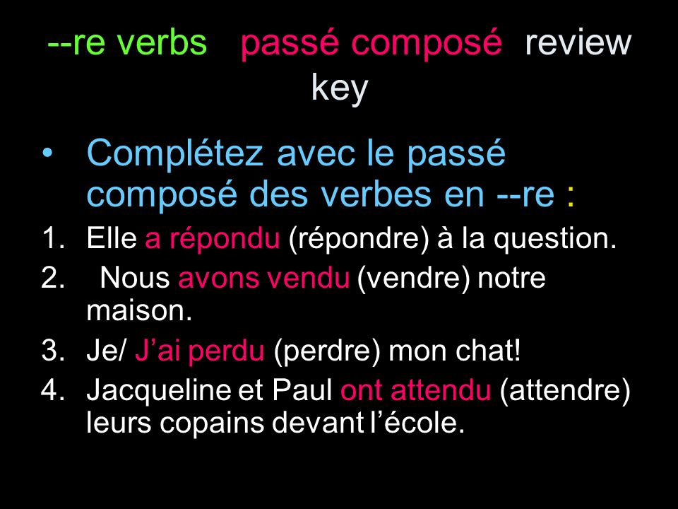 --re verbs passé composé review key Complétez avec le passé composé des verbes en --re : 1.Elle a répondu (répondre) à la question.