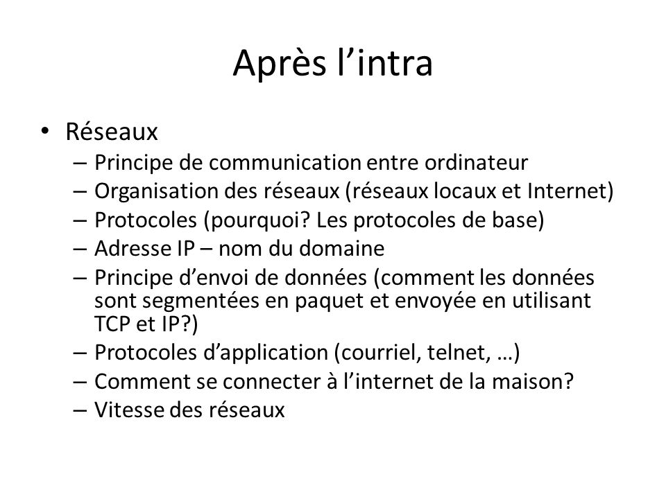 Après lintra Réseaux – Principe de communication entre ordinateur – Organisation des réseaux (réseaux locaux et Internet) – Protocoles (pourquoi.