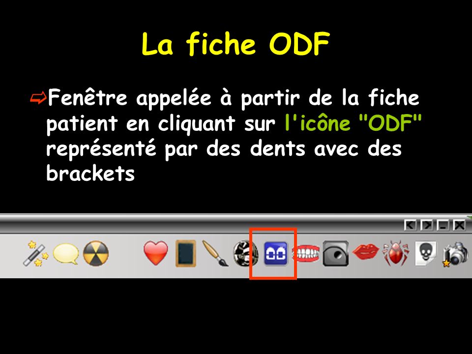 La fiche ODF Fenêtre appelée à partir de la fiche patient en cliquant sur l icône ODF représenté par des dents avec des brackets