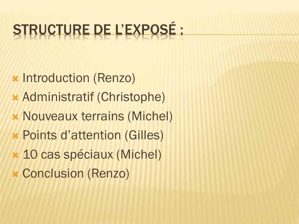 Introduction (Renzo) Administratif (Christophe) Nouveaux terrains (Michel) Points dattention (Gilles) 10 cas spéciaux (Michel) Conclusion (Renzo)