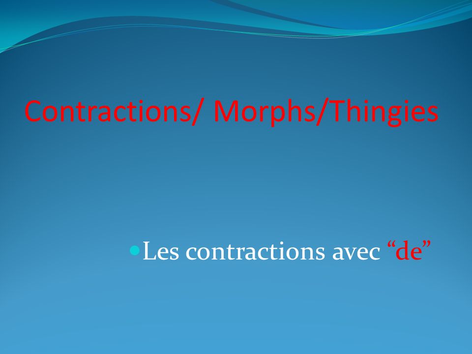 Contractions/ Morphs/Thingies Les contractions avec de