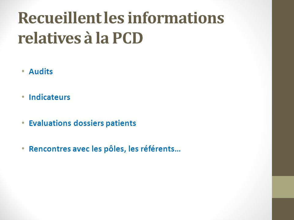 Recueillent les informations relatives à la PCD Audits Indicateurs Evaluations dossiers patients Rencontres avec les pôles, les référents…