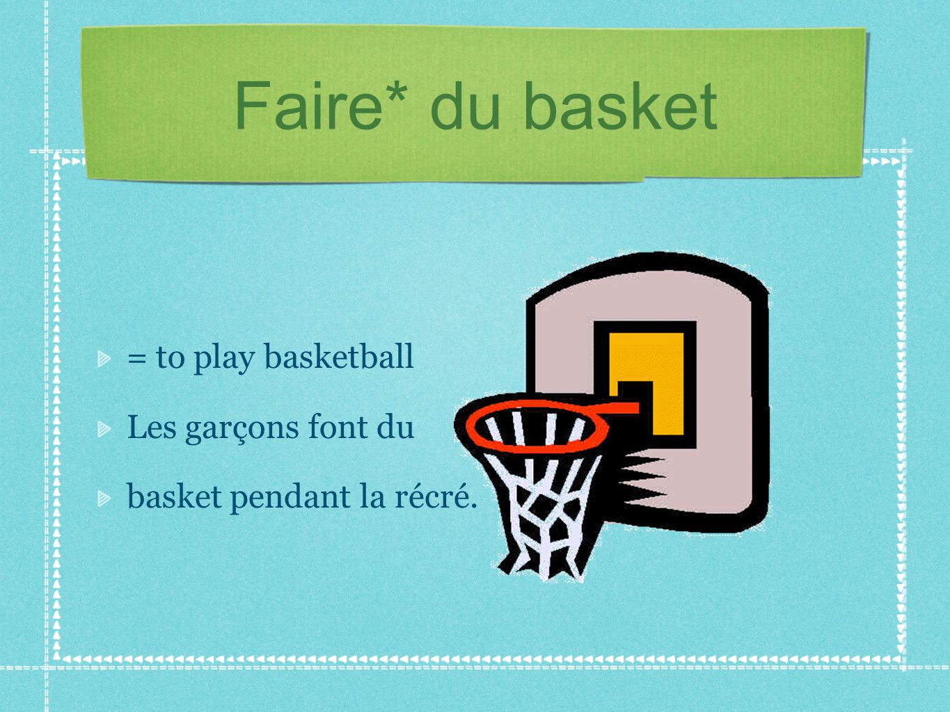 Faire* du basket = to play basketball Les garçons font du basket pendant la récré.