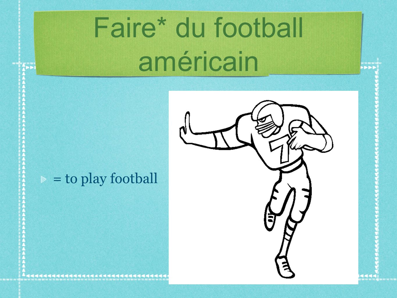 Faire* du football américain = to play football