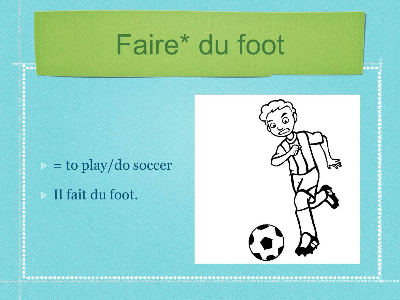 Faire* du foot = to play/do soccer Il fait du foot.