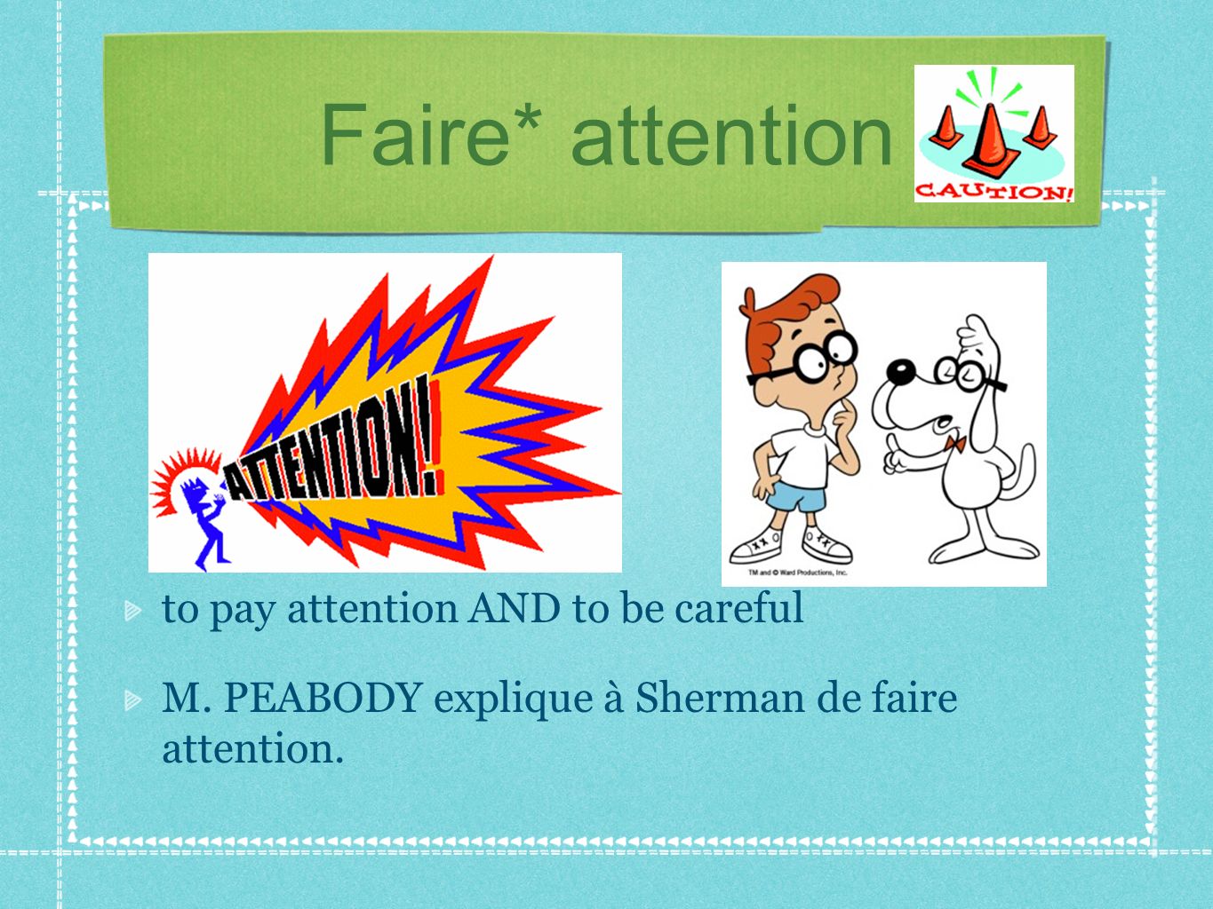 Faire* attention to pay attention AND to be careful M.