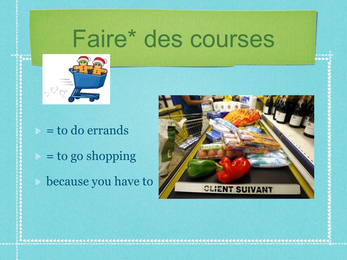 Faire* des courses = to do errands = to go shopping because you have to