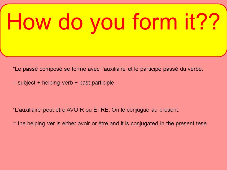 How do you form it . *Le passé composé se forme avec lauxiliaire et le participe passé du verbe.
