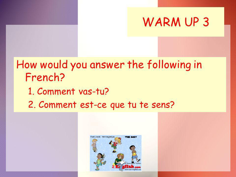 WARM UP 3 How would you answer the following in French.