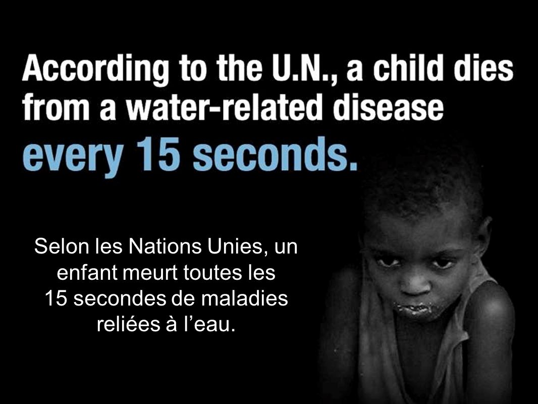 Selon les Nations Unies, un enfant meurt toutes les 15 secondes de maladies reliées à leau.