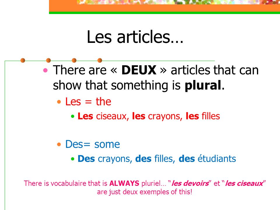 Les articles… There are « DEUX » articles that can show that something is plural.