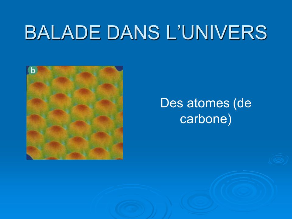 BALADE DANS LUNIVERS Des atomes (de carbone)