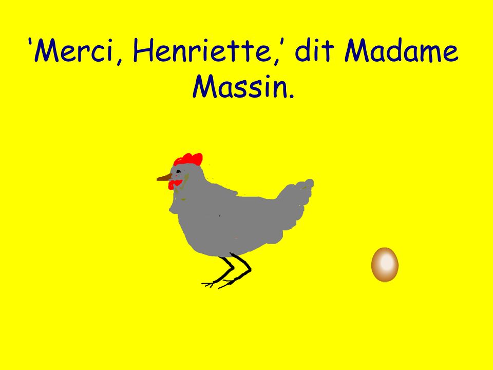 Merci, Henriette, dit Madame Massin.