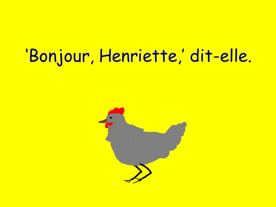 Bonjour, Henriette, dit-elle.