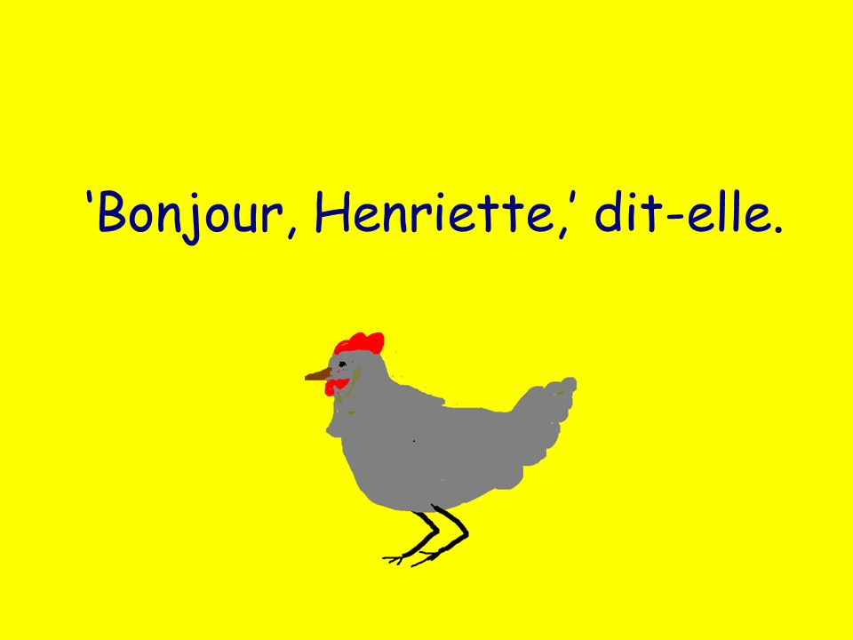 Bonjour, Henriette, dit-elle.