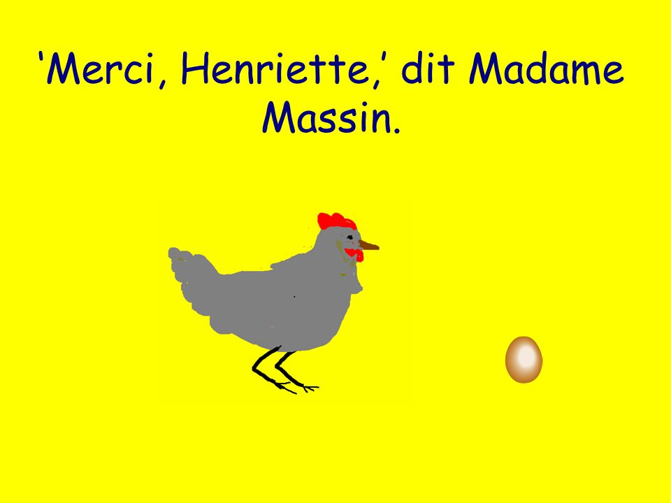 Merci, Henriette, dit Madame Massin.