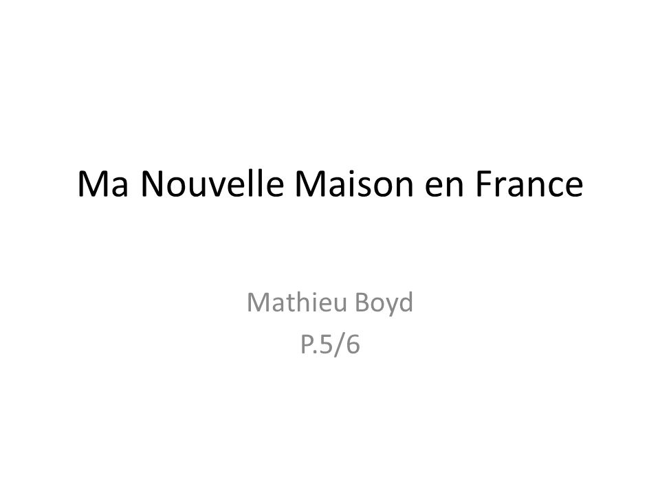 Ma Nouvelle Maison en France Mathieu Boyd P.5/6
