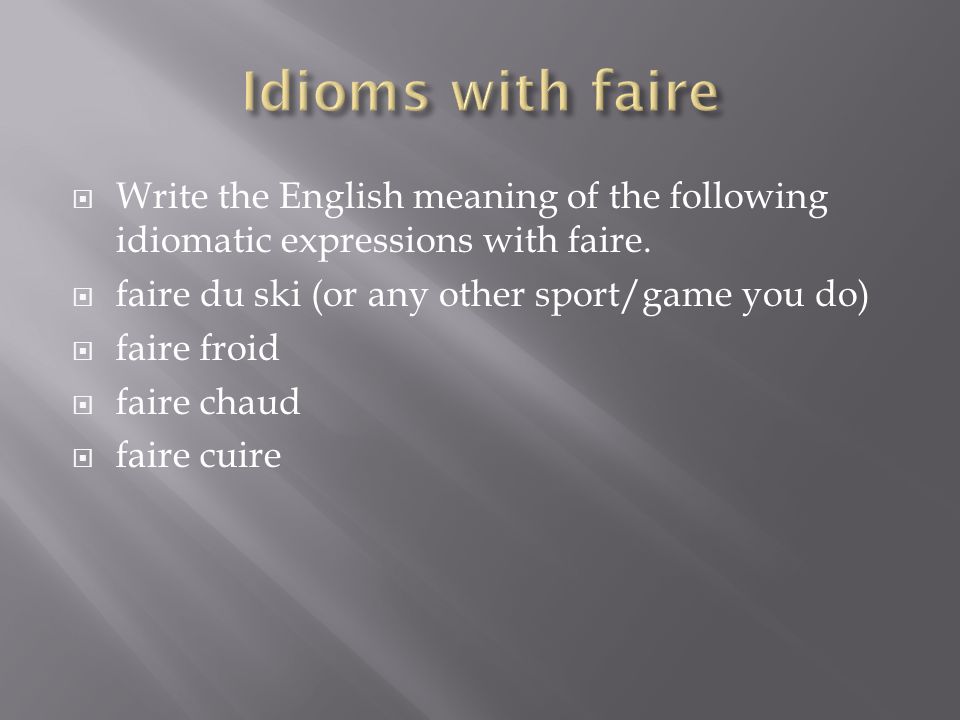 Write the English meaning of the following idiomatic expressions with faire.