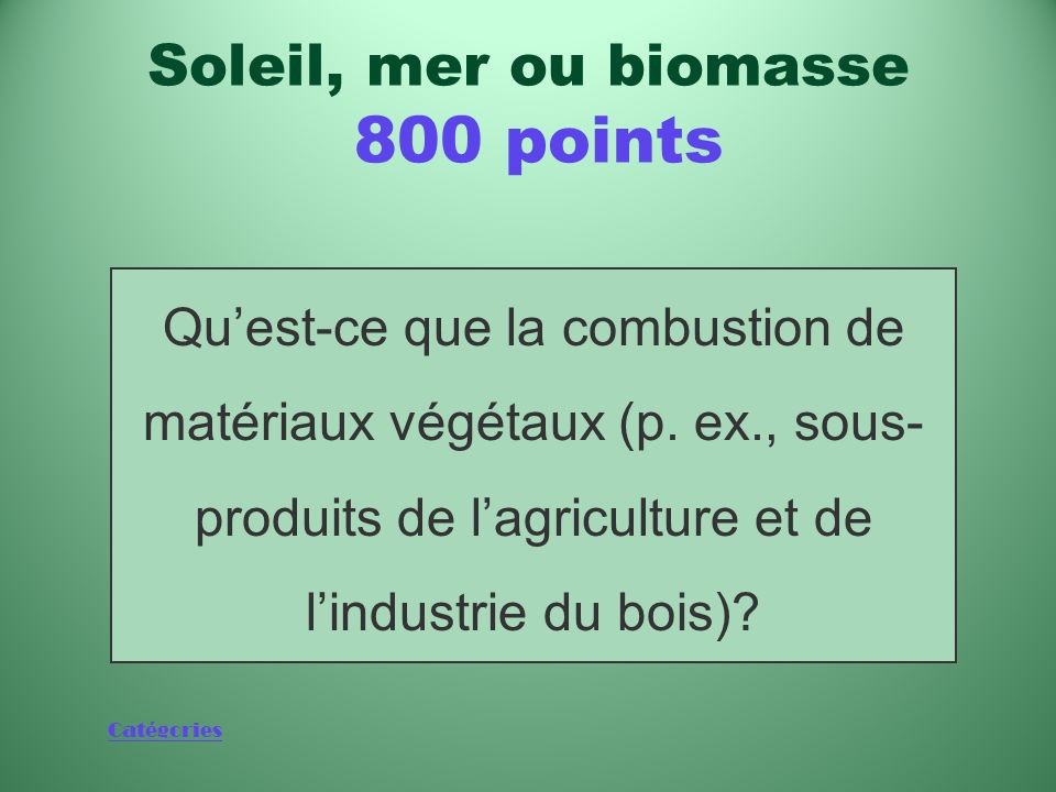 Catégories Méthode de production dénergie à partir de la biomasse (bioénergie) Soleil, mer ou biomasse 800 points