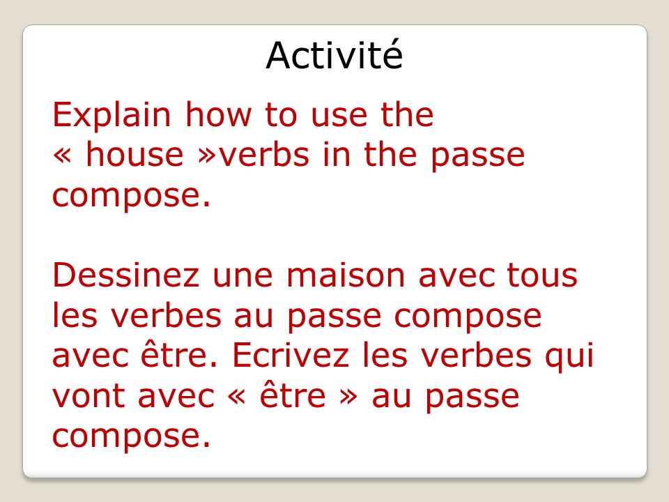 Activité Explain how to use the « house »verbs in the passe compose.