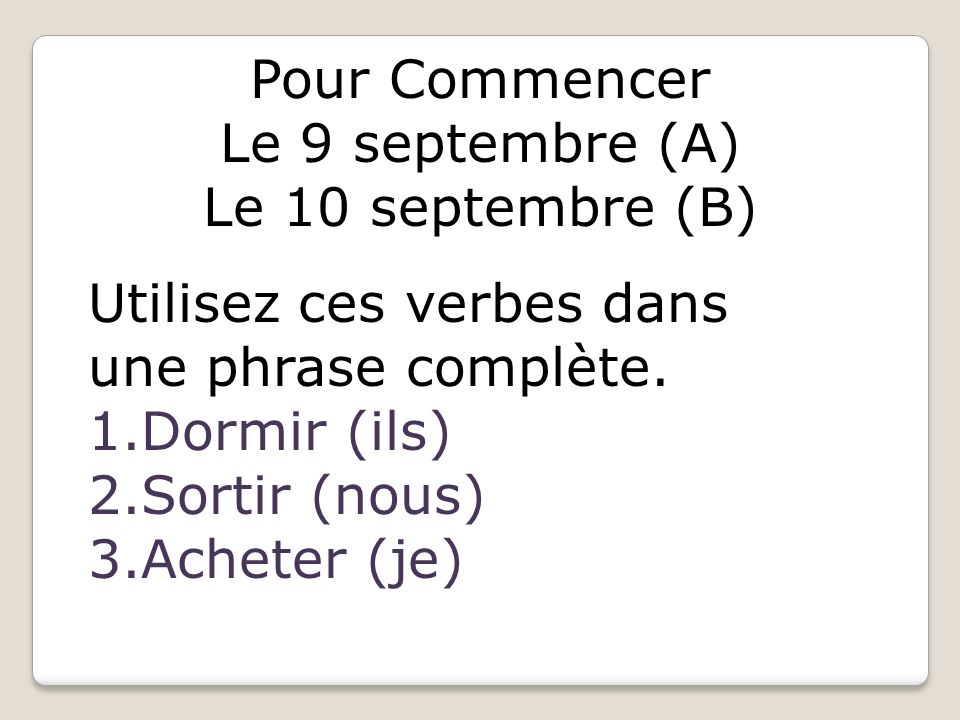 Pour Commencer Le 9 septembre (A) Le 10 septembre (B) Utilisez ces verbes dans une phrase complète.