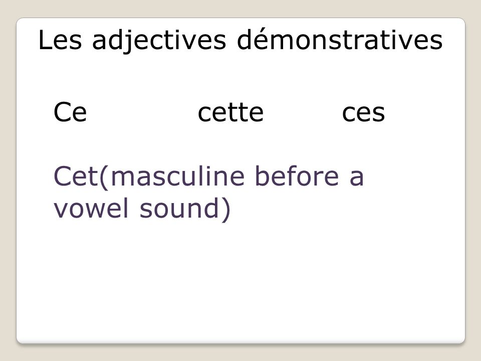 Les adjectives démonstratives Cecetteces Cet(masculine before a vowel sound)