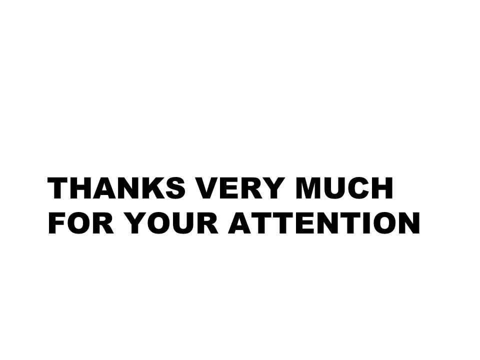 THANKS VERY MUCH FOR YOUR ATTENTION