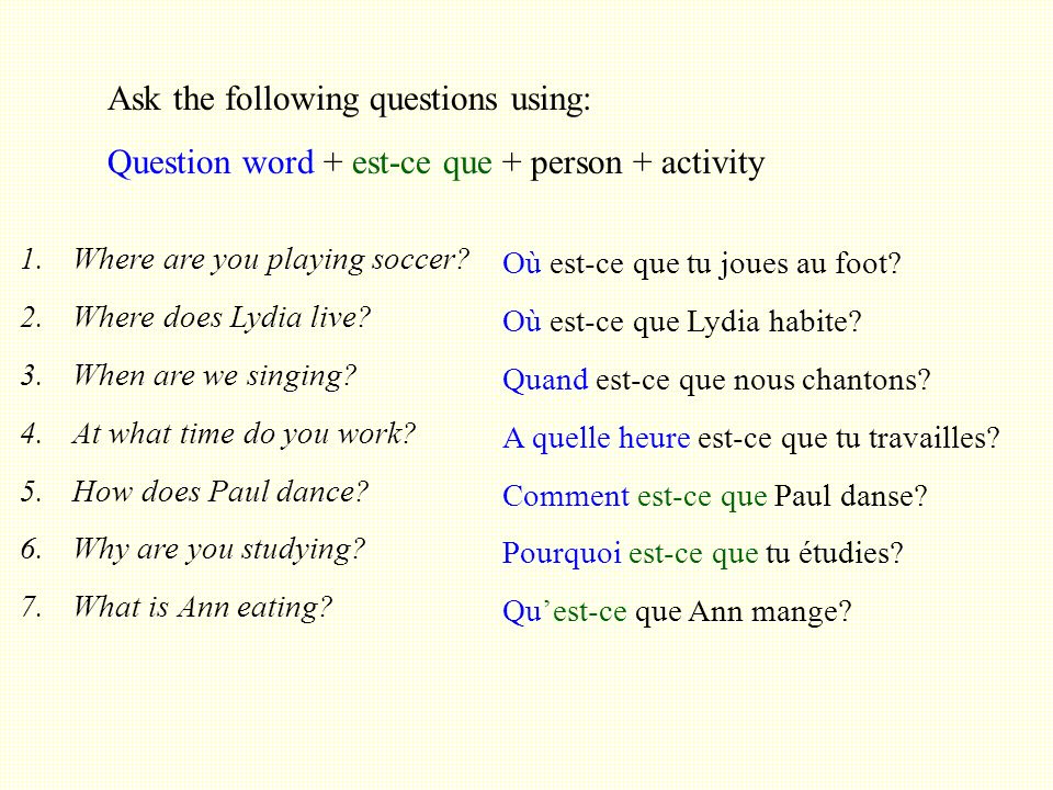 Ask the following questions using: Question word + est-ce que + person + activity 1.Where are you playing soccer.