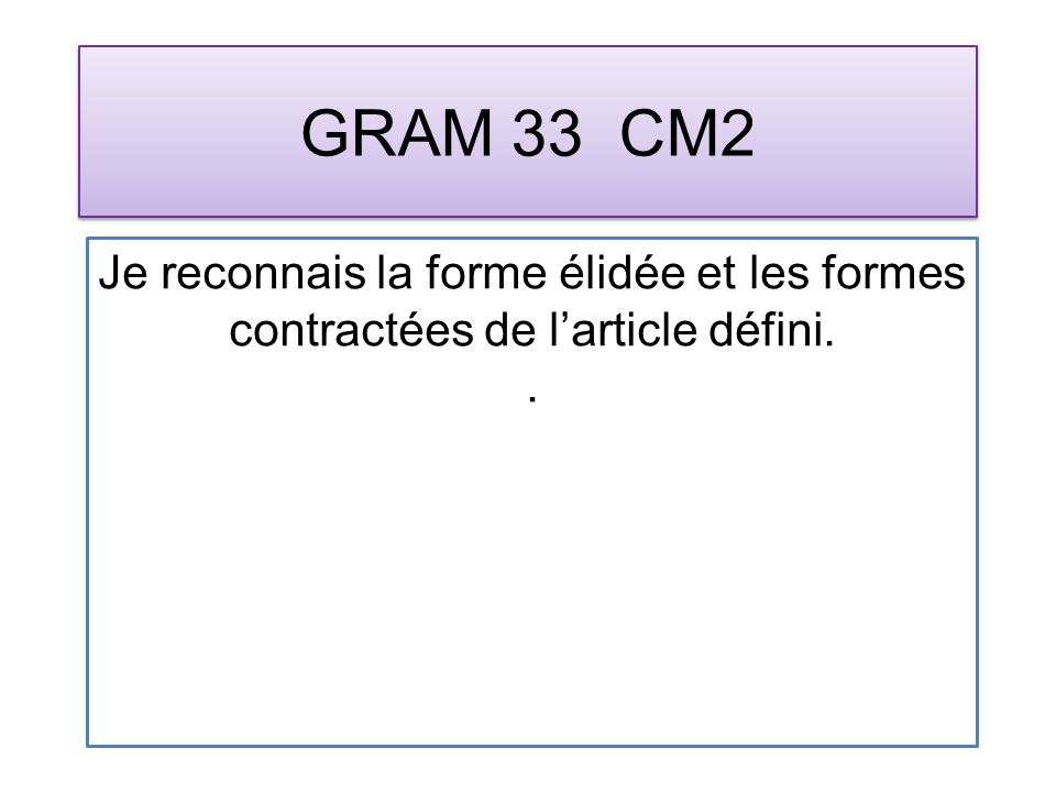 GRAM 33 CM2 Je reconnais la forme élidée et les formes contractées de larticle défini..