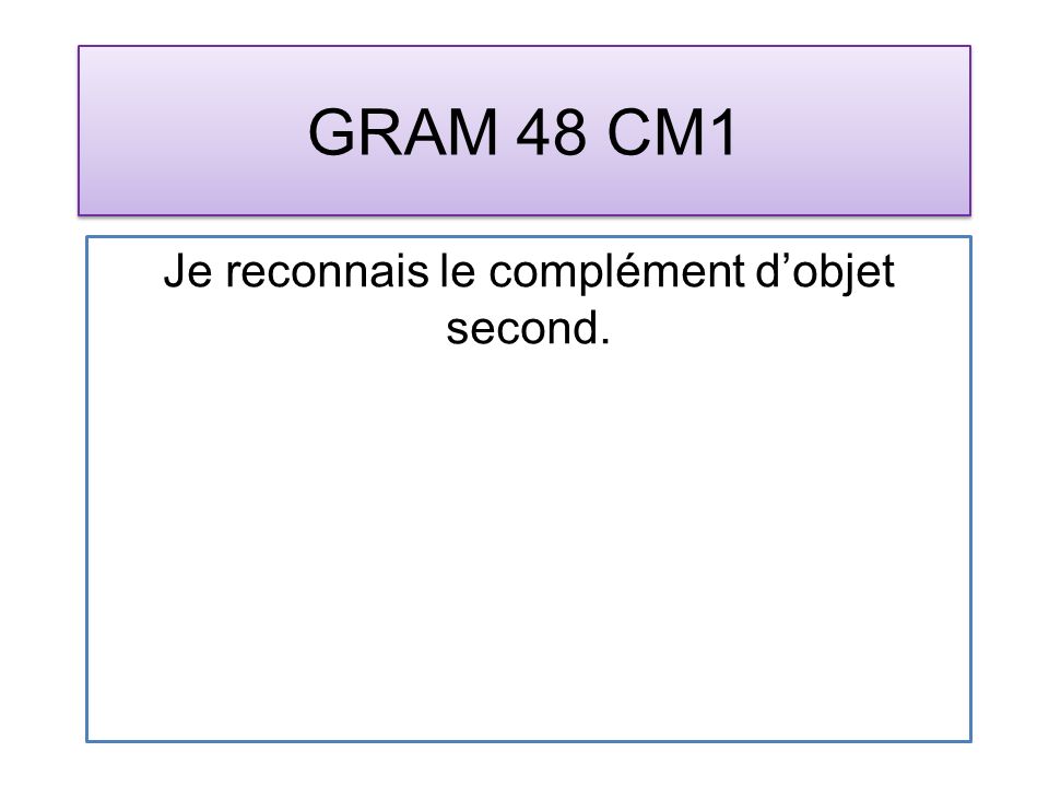 GRAM 48 CM1 Je reconnais le complément dobjet second.